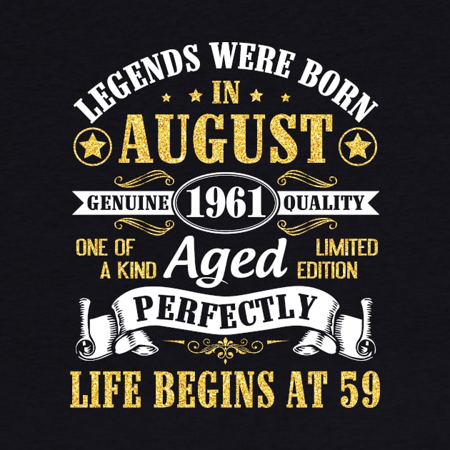 Legends Were Born In August 1961 Genuine Quality Aged Perfectly Life Begins At 59 Years Old Birthday by bakhanh123